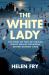 The White Lady : The Story of Two Key British Secret Service Networks Behind German Lines