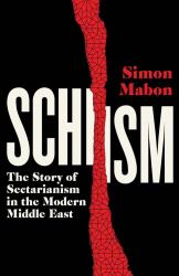 Schism : The Story of Sectarianism in the Modern Middle East