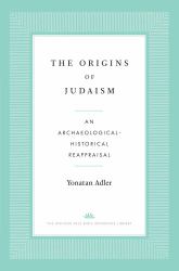 The Origins of Judaism : An Archaeological-Historical Reappraisal