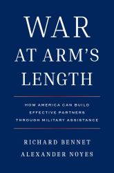 War at Arm's Length : How America Can Build Effective Partners Through Military Assistance