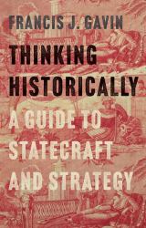 Thinking Historically : A Guide to Statecraft and Strategy