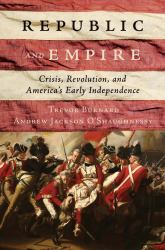 Republic and Empire : Crisis, Revolution, and America's Early Independence