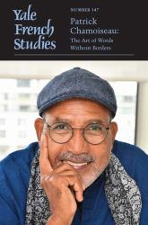 Yale French Studies, Number 147 : Patrick Chamoiseau: the Art of Words Without Borders