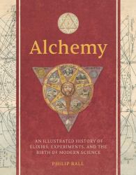 Alchemy : An Illustrated History of Elixirs, Experiments, and the Birth of Modern Science