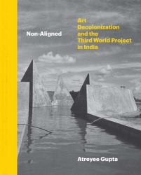 Non-Aligned : Art, Decolonization, and the Third World Project in India