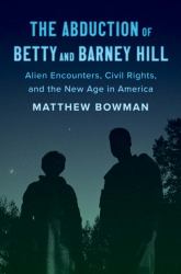 The Abduction of Betty and Barney Hill : Alien Encounters, Civil Rights, and the New Age in America