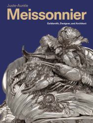 Juste-Aurèle Meissonnier : Goldsmith, Designer, and Architect