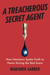 A Treacherous Secret Agent : How Literature Spoke Truth to Power During the Red Scare