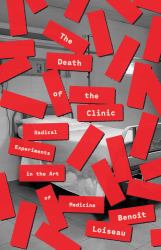 The Death of the Clinic : Radical Experiments in the Art of Medicine