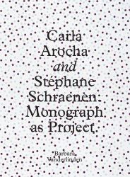 Carla Arocha and Stephane Schraenen : Monograph As Project