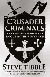 Crusader Criminals : The Knights Who Went Rogue in the Holy Land