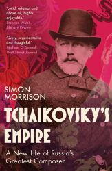 Tchaikovsky's Empire : A New Life of Russia's Greatest Composer