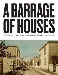 A Barrage of Houses : World War I and Mass-Produced Housing for France