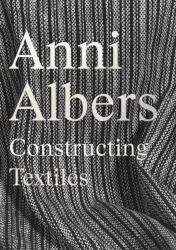 Anni Albers : Constructing Textiles