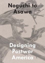 Noguchi to Asawa : Designing Postwar America