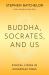 Buddha, Socrates, and Us : Ethical Living in Uncertain Times