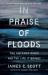 In Praise of Floods : The Untamed River and the Life It Brings