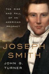 Joseph Smith : The Rise and Fall of an American Prophet