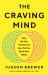 The Craving Mind - Why We Get Hooked and How We Can Break Bad Habits