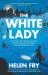 The White Lady : The Story of Two Key British Secret Service Networks Behind German Lines