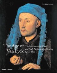 The Age of Van Eyck : The Mediterranean World and Early Netherlandish Painting, 1430-1530