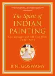 The Spirit of Indian Painting : Close Encounters with 101 Great Works 1100 -1900