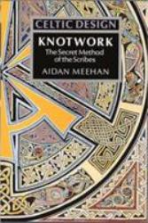 Celtic Design: Knotwork : The Secret Method of the Scribes