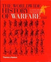 The Worldwide History of Warfare : The Ultimate Visual Guide, from the Ancient World to the American Civil War