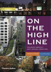 On the High Line : Exploring America's Most Original Urban Park