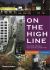 On the High Line : Exploring America's Most Original Urban Park