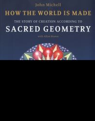 How the World Is Made : The Story of Creation According to Sacred Geometry