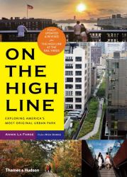 On the High Line : Exploring America's Most Original Urban Park