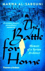 The Battle for Home : The Memoir of a Syrian Architect