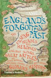 England's Forgotten Past : The Unsung Heroes and Heroines, Valiant Kings, Great Battles and Other Generally Overlooked Episodes in Our Nation?s Glorious History