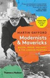 Modernists and Mavericks : Bacon, Freud, Hockney and the London Painters