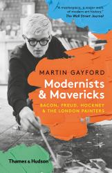 Modernists and Mavericks : Bacon, Freud, Hockney and the London Painters