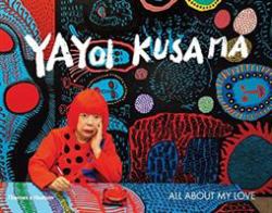 Yayoi Kusama : All about My Love