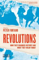 Revolutions : How They Changed History and What They Mean Today