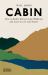 Cabin : How to Build a Retreat in the Wilderness and Learn to Live with Nature