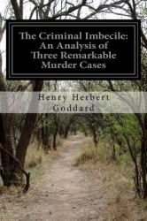 The Criminal Imbecile: an Analysis of Three Remarkable Murder Cases