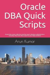 Oracle DBA Quick Scripts : Oracle Dba Scripts Collection Used by Expert Database Administrators Everyday. Must Have Dba Scripts for Your Daily Activities!
