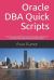 Oracle DBA Quick Scripts : Oracle Dba Scripts Collection Used by Expert Database Administrators Everyday. Must Have Dba Scripts for Your Daily Activities!