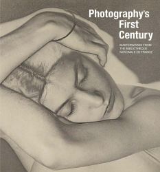 Photography's First Century : Masterworks from the Bibliotheque Nationale de France