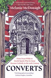 Converts : From Oscar Wilde to Muriel Spark, Why So Many Became Catholic in the 20th Century