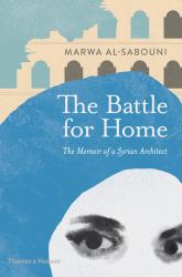 The Battle for Home : The Memoir of a Syrian Architect