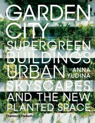 Garden City : Supergreen Buildings, Verticle Skyscapes and the New Planted Space