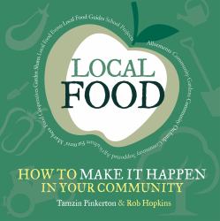 Local Food : How to Make It Happen in Your Community