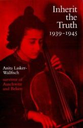 Inherit the Truth 1939-1945 : The Documented Experiences of a Survivor of Auschwitz and Belsen