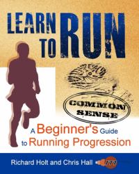 Learn to Run : Gifts or Presents for Runners; a Common Sense Beginner's Guide to Running Progression