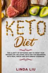 Keto Diet : The Clarity of Ketogenic Diet to Reset Your Metabolism. Including: Keto Diet for Beginners, Keto Meal Preap and Keto Bread Cookbook